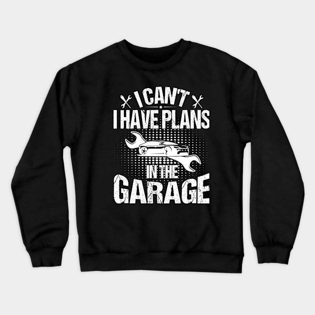 I Can't I Have Plans In The Garage Crewneck Sweatshirt by badrianovic
